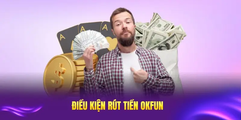Điều kiện rút tiền OKFUN cần nắm rõ