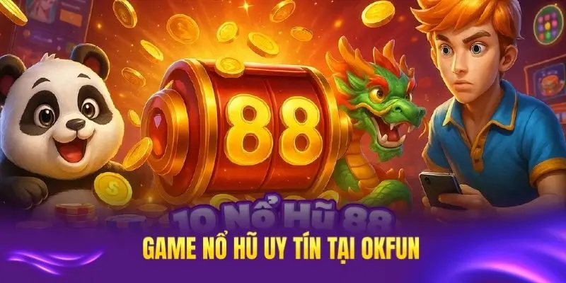 Game nổ hũ uy tín tại okfun