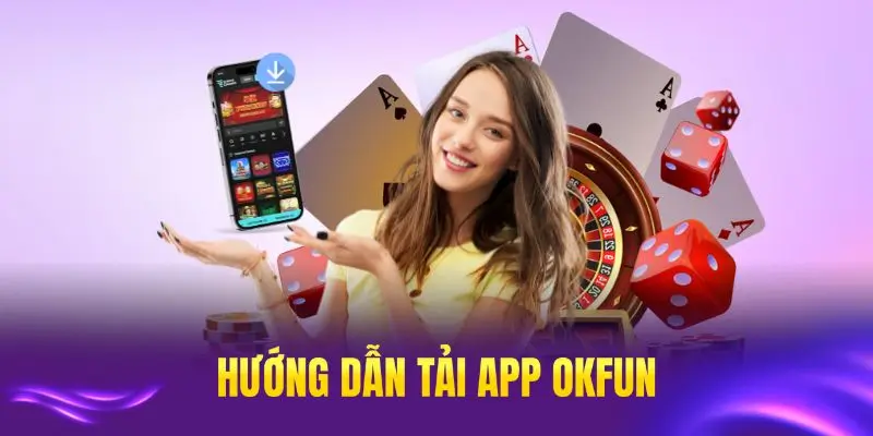 Hướng dẫn tải app OKFUN chi tiết cho tân thủ