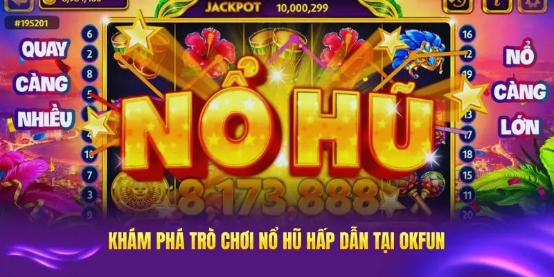 Khám phá các trò chơi nổ hũ hấp dẫn tại OKFUN
