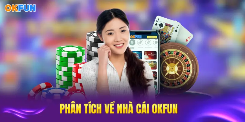 Phân tích OKFUN cùng các nhà cái khác qua tiêu chí quan trọng